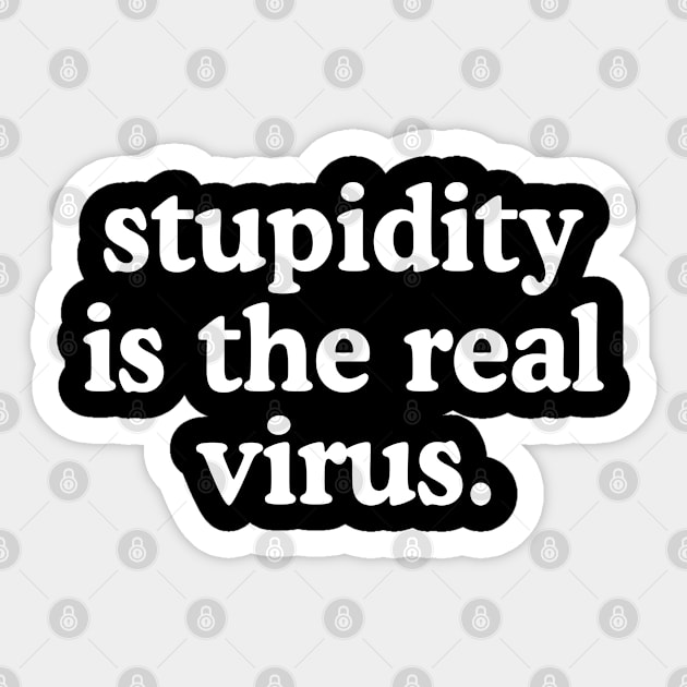 Stupidity Is The Real Virus Sticker by rainoree